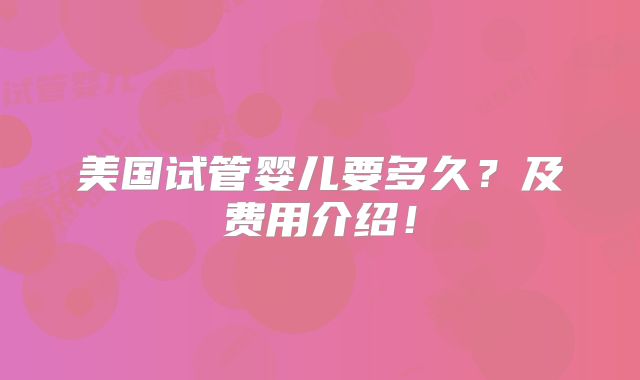 美国试管婴儿要多久？及费用介绍！