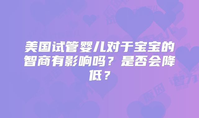 美国试管婴儿对于宝宝的智商有影响吗？是否会降低？