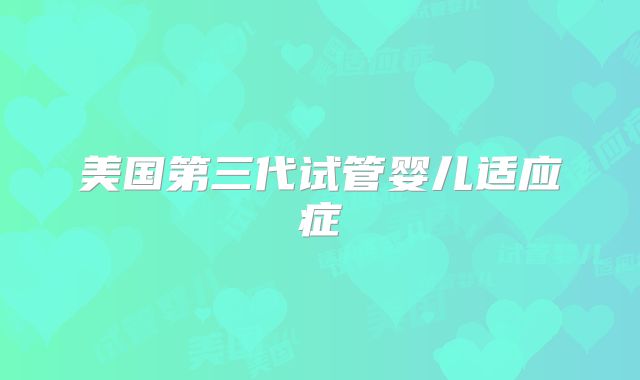 美国第三代试管婴儿适应症