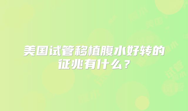 美国试管移植腹水好转的征兆有什么？
