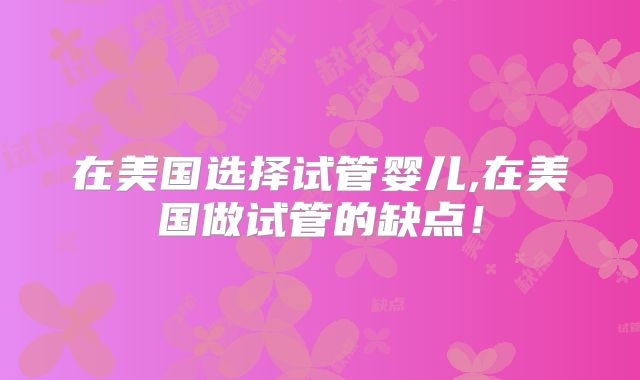 在美国选择试管婴儿,在美国做试管的缺点!