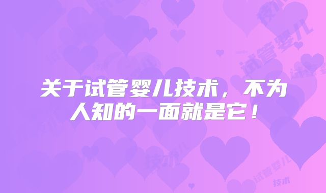 关于试管婴儿技术,不为人知的一面就是它!