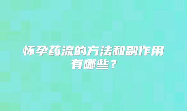 怀孕药流的方法和副作用有哪些？