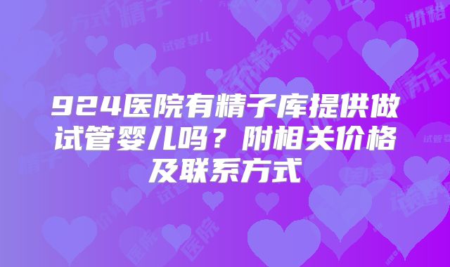 924医院有精子库提供做试管婴儿吗？附相关价格及联系方式