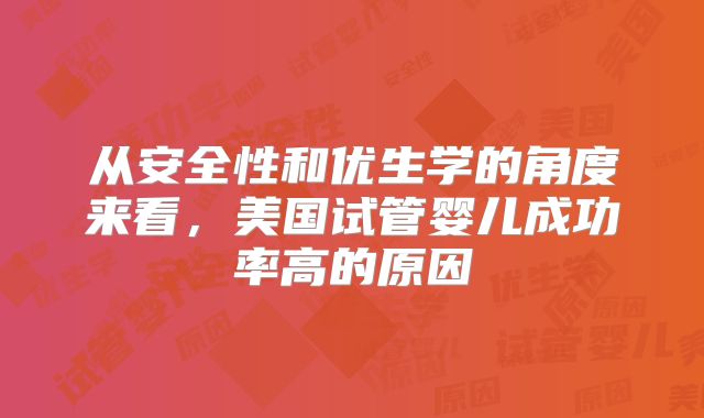 从安全性和优生学的角度来看,美国试管婴儿成功率高的原因