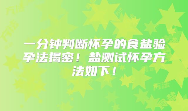 一分钟判断怀孕的食盐验孕法揭密!盐测试怀孕方法如下!