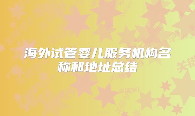 海外试管婴儿服务机构名称和地址总结