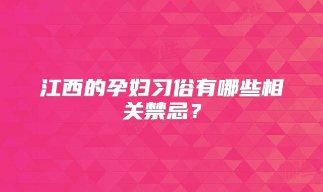 江西的孕妇习俗有哪些相关禁忌？