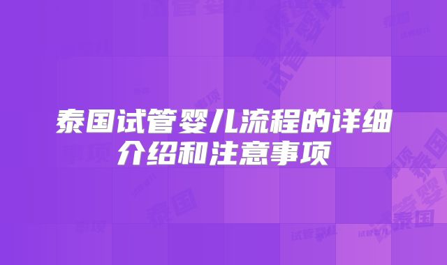 泰国试管婴儿流程的详细介绍和注意事项