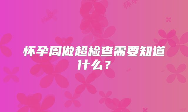 怀孕周做超检查需要知道什么？