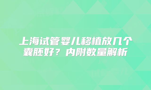 上海试管婴儿移植放几个囊胚好？内附数量解析