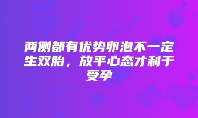 两侧都有优势卵泡不一定生双胎，放平心态才利于受孕