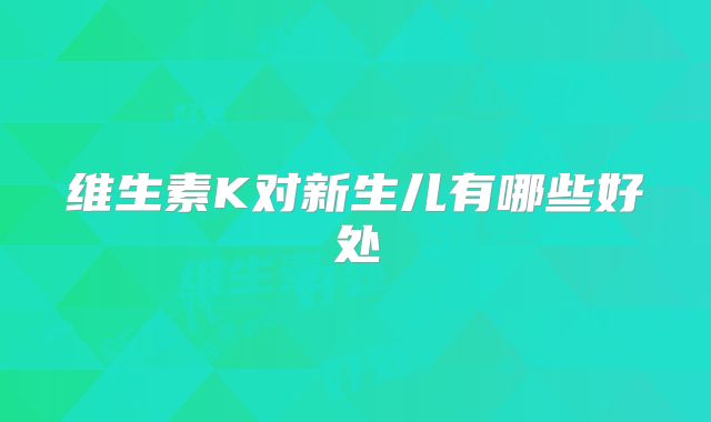 维生素K对新生儿有哪些好处