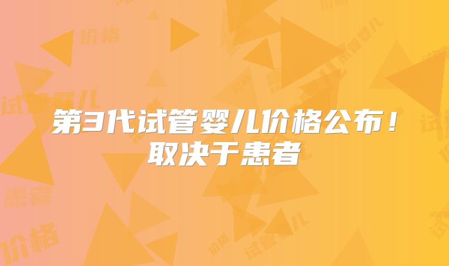 第3代试管婴儿价格公布！取决于患者