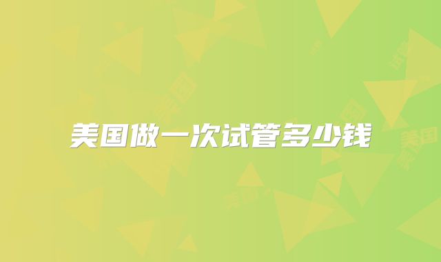 美国做一次试管多少钱
