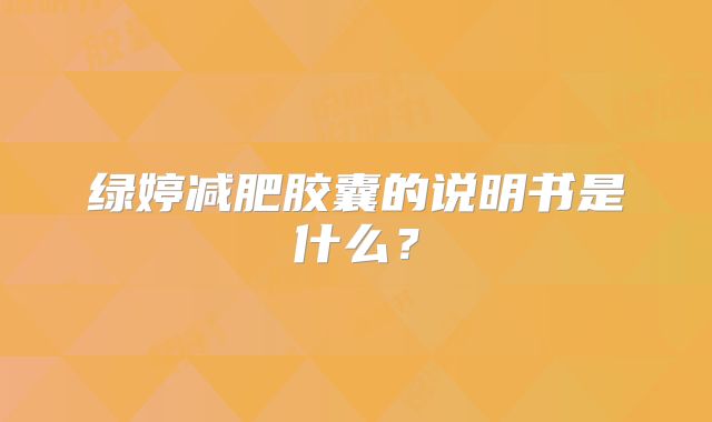 绿婷减肥胶囊的说明书是什么？