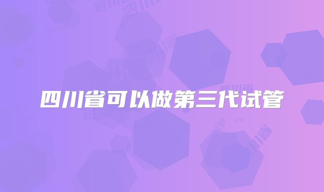 四川省可以做第三代试管