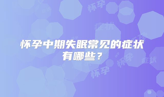 怀孕中期失眠常见的症状有哪些？