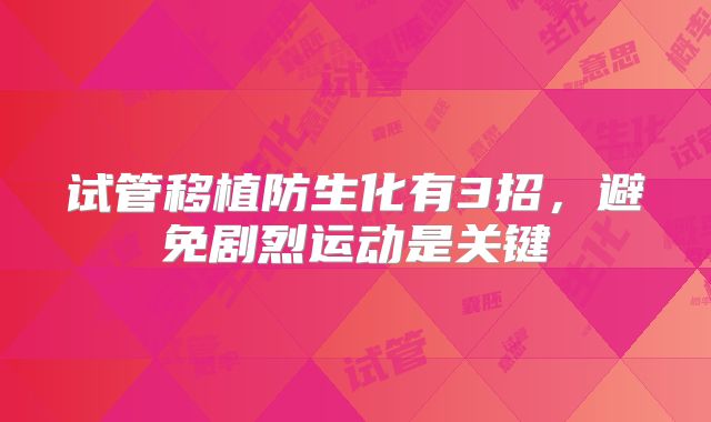 试管移植防生化有3招，避免剧烈运动是关键