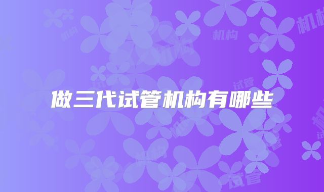 做三代试管机构有哪些