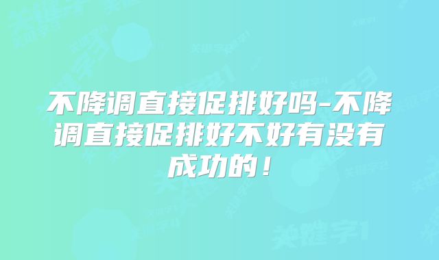 不降调直接促排好吗-不降调直接促排好不好有没有成功的!
