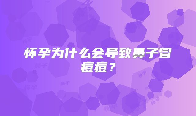 怀孕为什么会导致鼻子冒痘痘?
