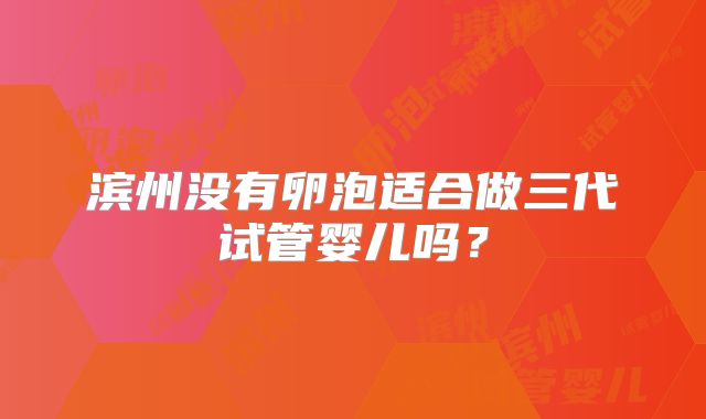 滨州没有卵泡适合做三代试管婴儿吗？