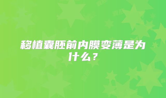 移植囊胚前内膜变薄是为什么？