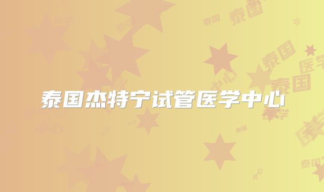 泰国杰特宁试管医学中心