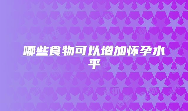 哪些食物可以增加怀孕水平