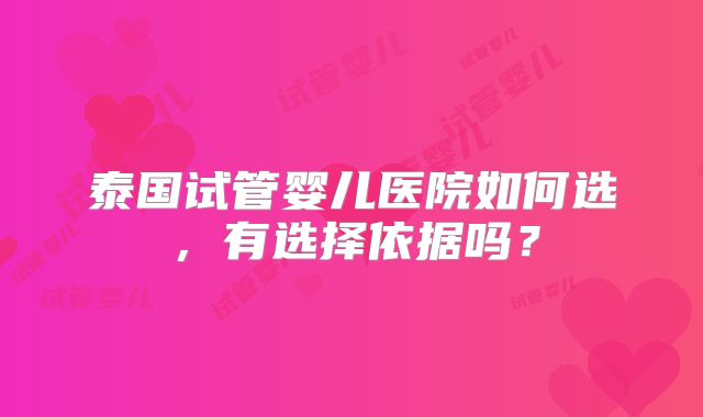 泰国试管婴儿医院如何选,有选择依据吗?