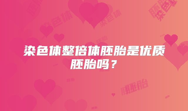 染色体整倍体胚胎是优质胚胎吗?