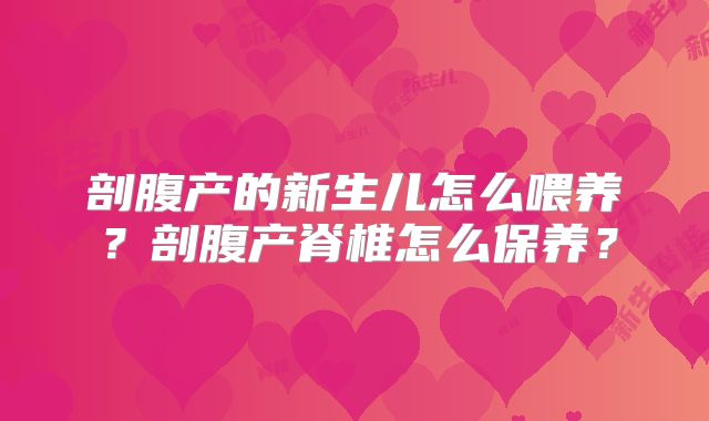 剖腹产的新生儿怎么喂养？剖腹产脊椎怎么保养？