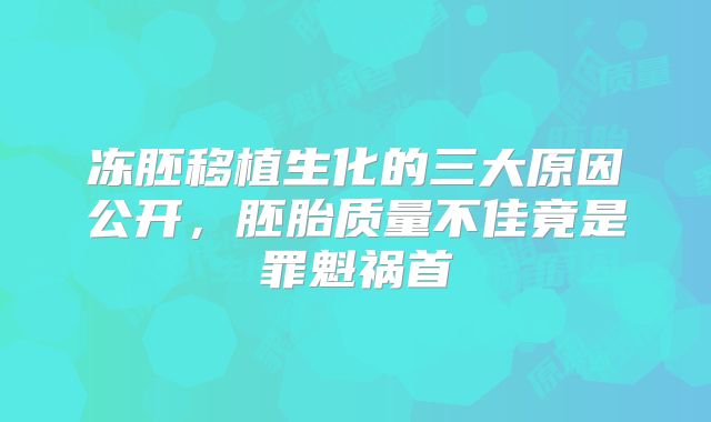 冻胚移植生化的三大原因公开，胚胎质量不佳竟是罪魁祸首