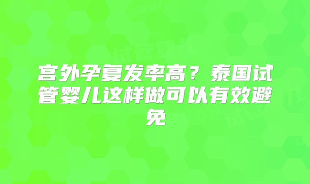宫外孕复发率高？泰国试管婴儿这样做可以有效避免