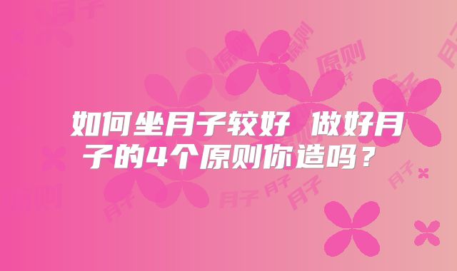 如何坐月子较好 做好月子的4个原则你造吗?