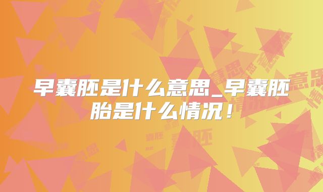 早囊胚是什么意思_早囊胚胎是什么情况！