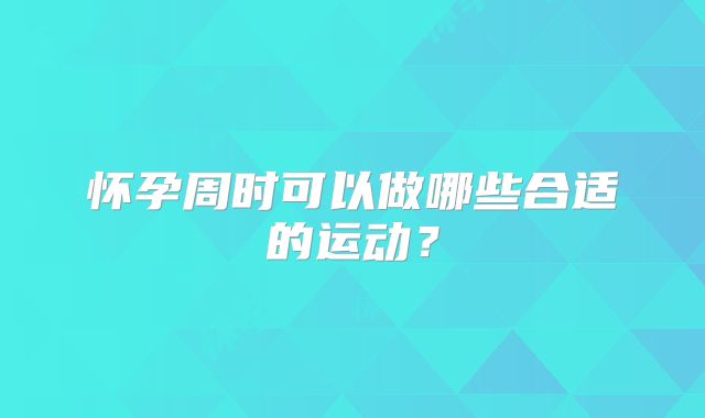 怀孕周时可以做哪些合适的运动？