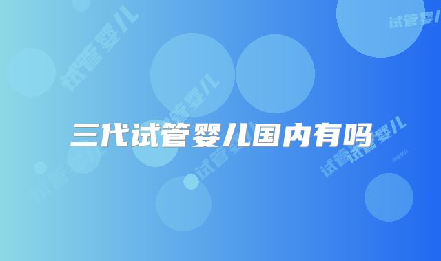 三代试管婴儿国内有吗