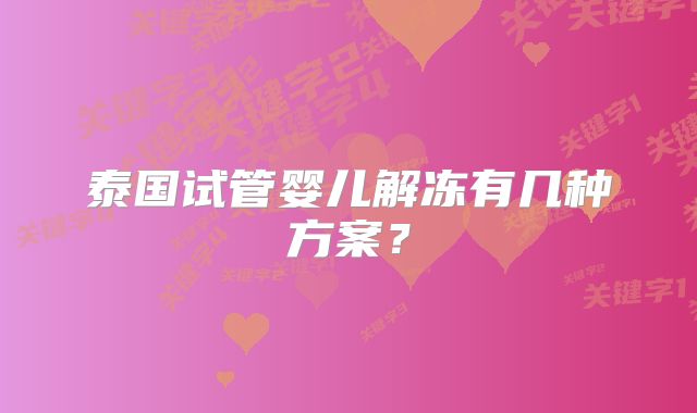 泰国试管婴儿解冻有几种方案？