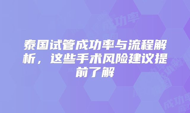 泰国试管成功率与流程解析，这些手术风险建议提前了解