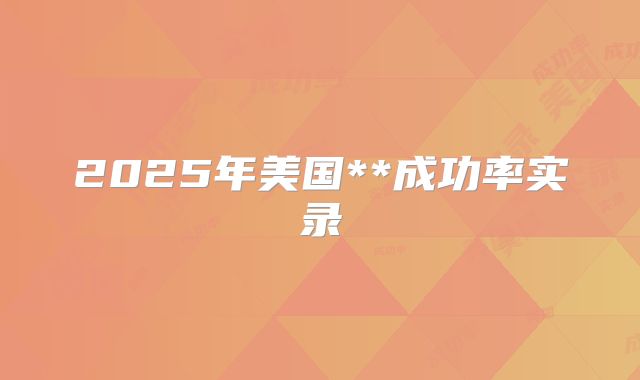 2025年美国**成功率实录