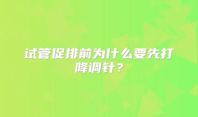 试管促排前为什么要先打降调针？
