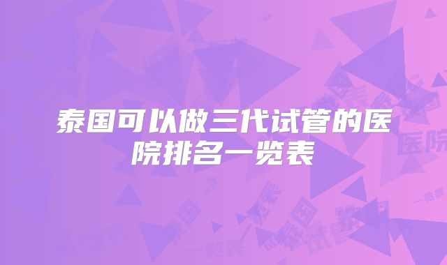 泰国可以做三代试管的医院排名一览表