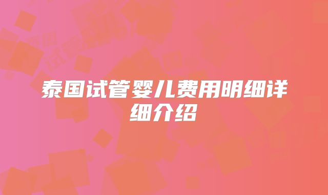 泰国试管婴儿费用明细详细介绍