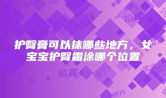 护臀膏可以抹哪些地方，女宝宝护臀霜涂哪个位置