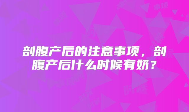 剖腹产后的注意事项，剖腹产后什么时候有奶？