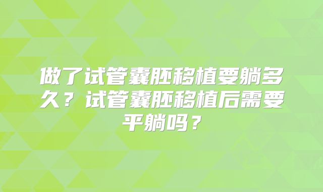 做了试管囊胚移植要躺多久？试管囊胚移植后需要平躺吗？