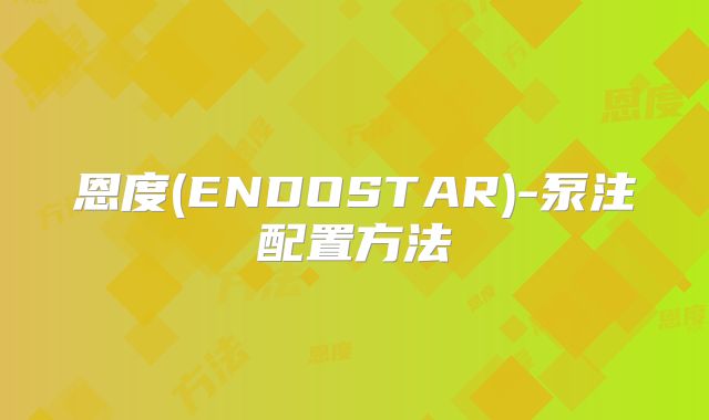 恩度(ENDOSTAR)-泵注配置方法