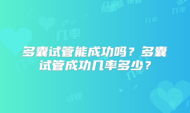 多囊试管能成功吗？多囊试管成功几率多少？